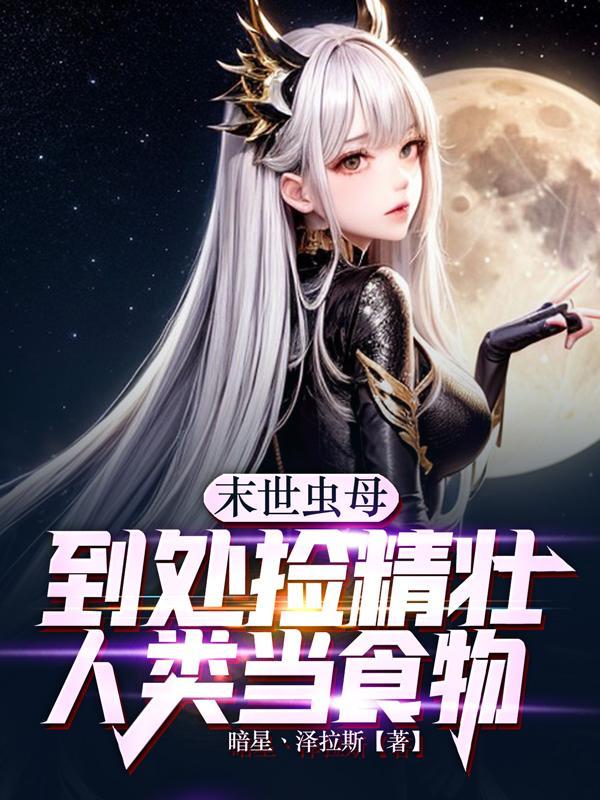 末世虫母到处捡精壮人类当食物笔趣阁